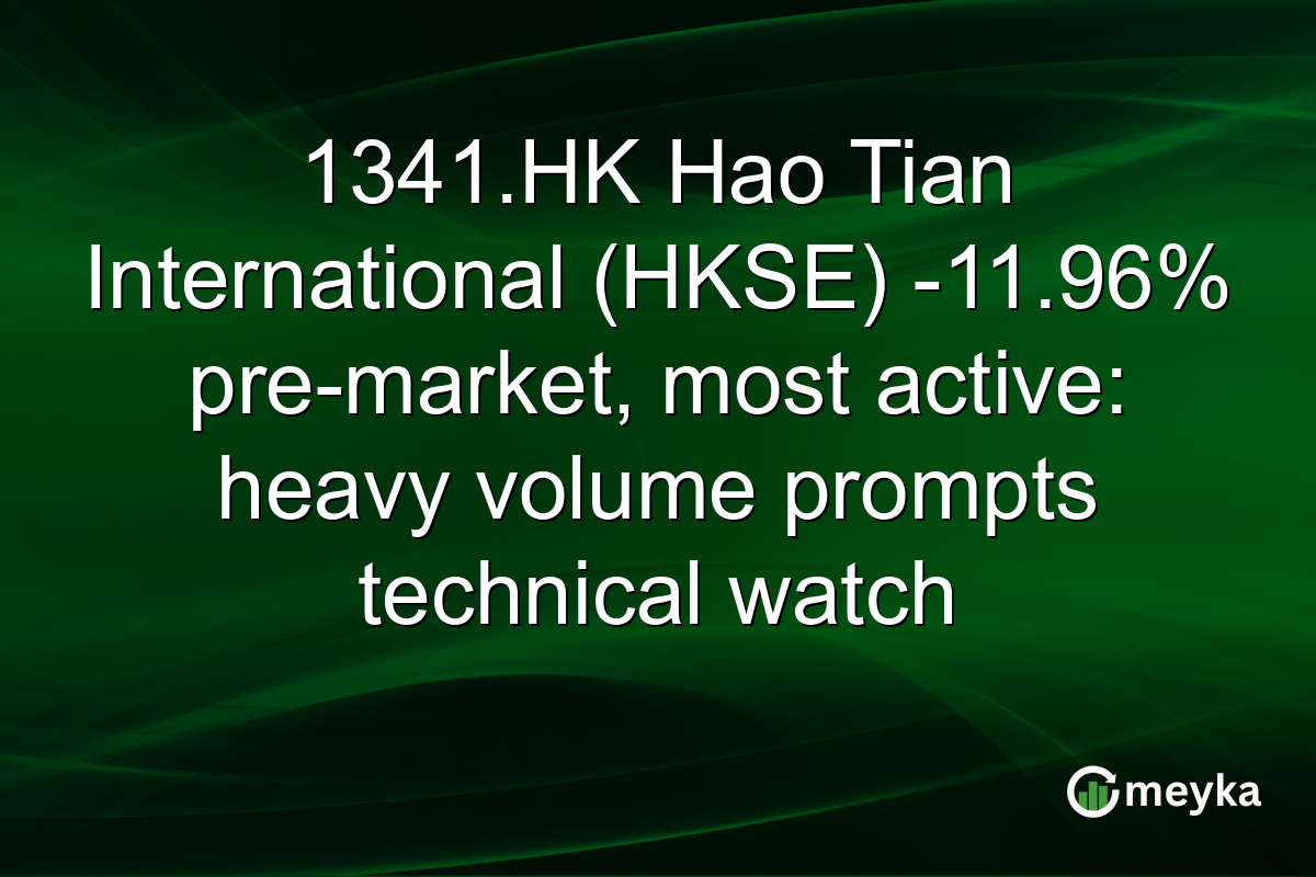 1341.HK Hao Tian International (HKSE) -11.96% pre-market, most active: heavy volume prompts technical watch