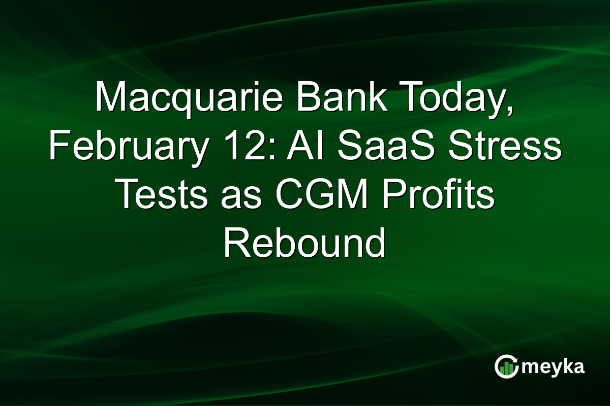 Macquarie Bank Today, February 12: AI SaaS Stress Tests as CGM Profits Rebound
