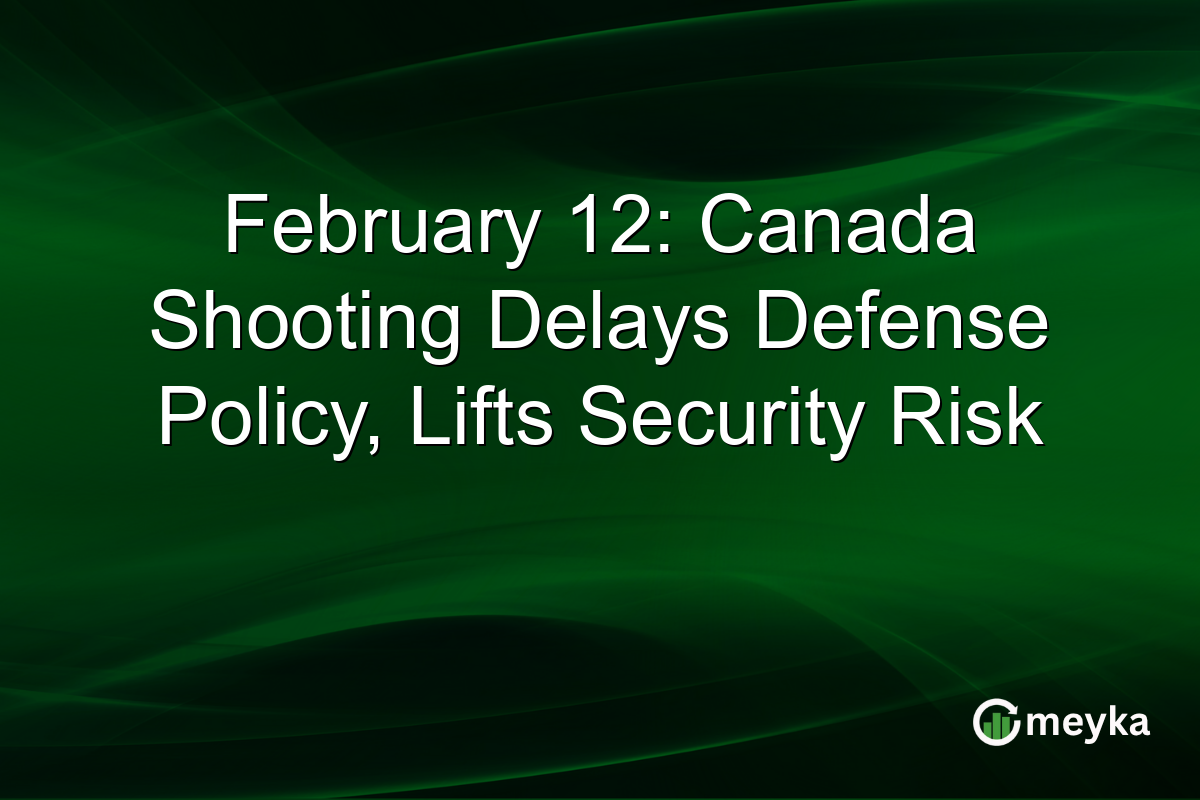 February 12: Canada Shooting Delays Defense Policy, Lifts Security Risk