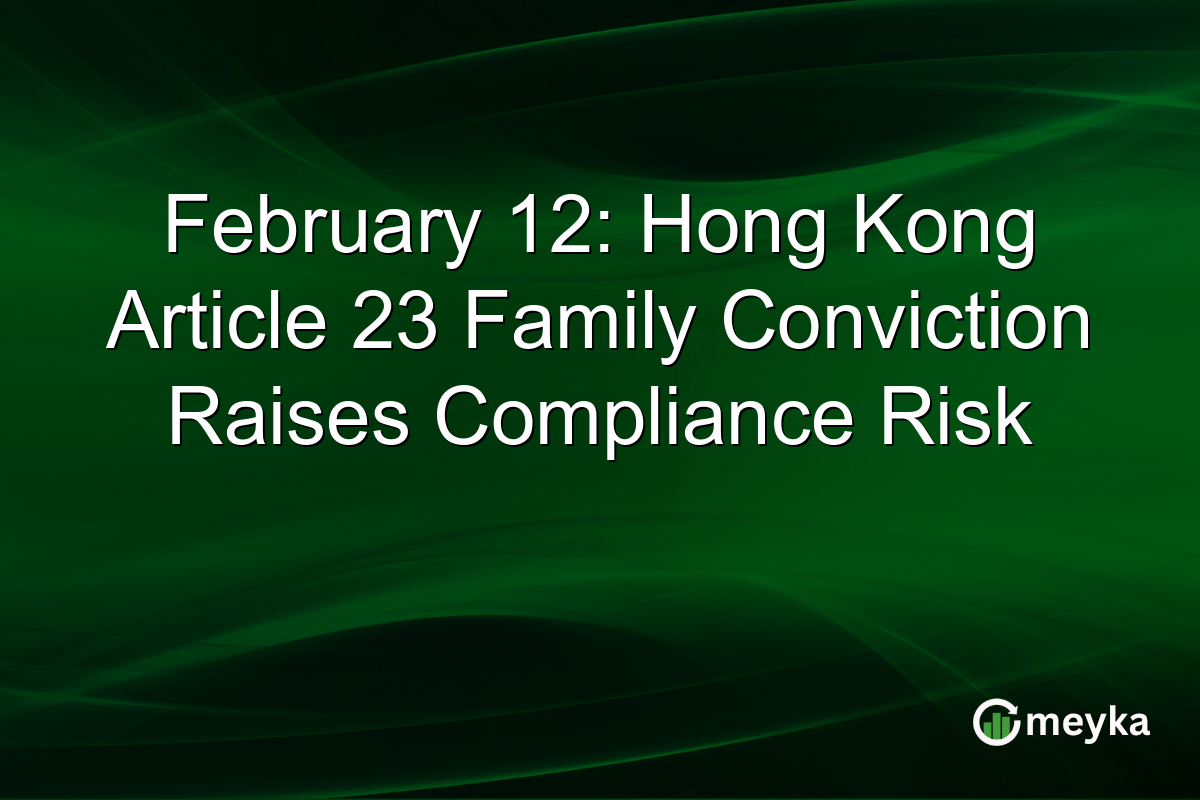 February 12: Hong Kong Article 23 Family Conviction Raises Compliance Risk