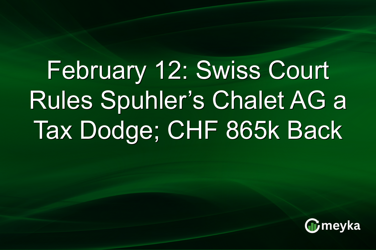 February 12: Swiss Court Rules Spuhler’s Chalet AG a Tax Dodge; CHF 865k Back