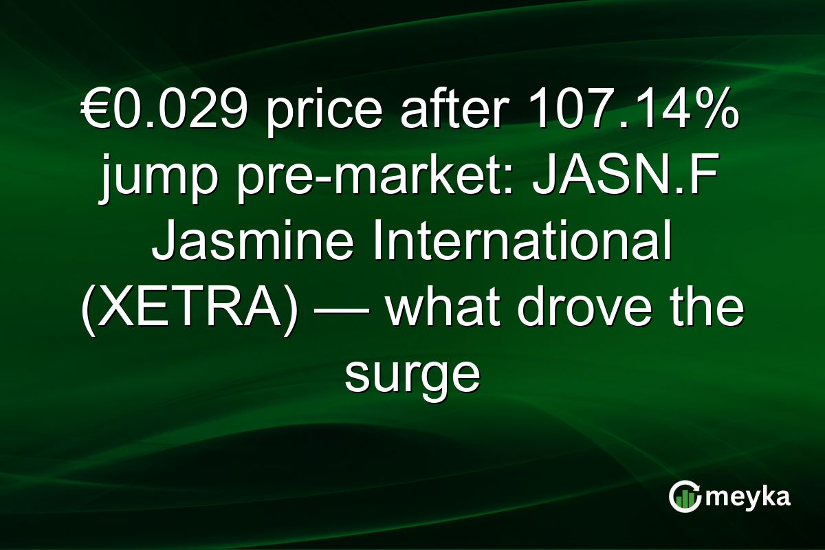 €0.029 price after 107.14% jump pre-market: JASN.F Jasmine International (XETRA) — what drove the surge