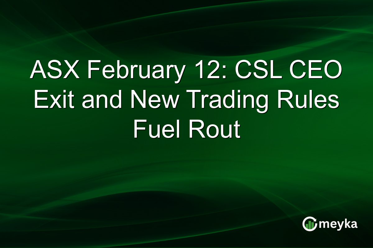 ASX February 12: CSL CEO Exit and New Trading Rules Fuel Rout