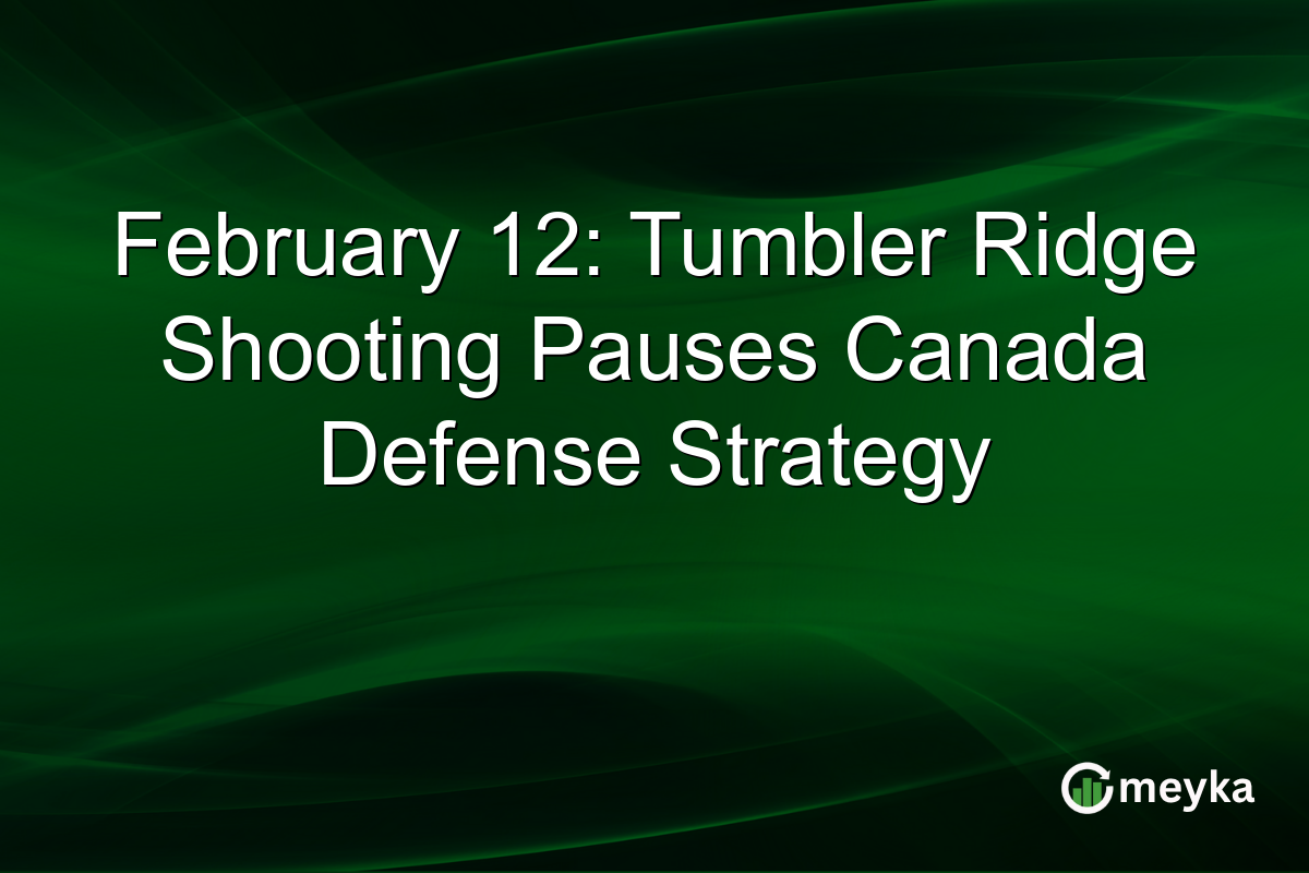 February 12: Tumbler Ridge Shooting Pauses Canada Defense Strategy
