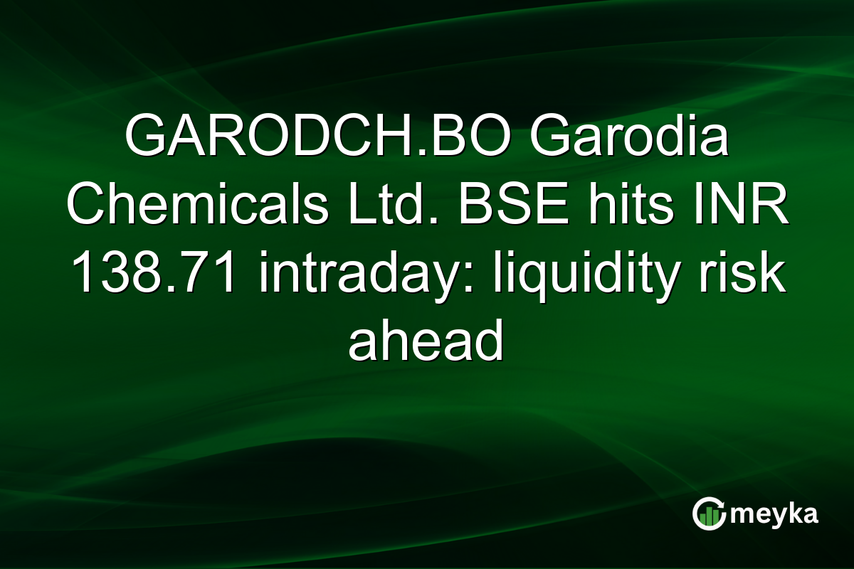GARODCH.BO Garodia Chemicals Ltd. BSE hits INR 138.71 intraday: liquidity risk ahead