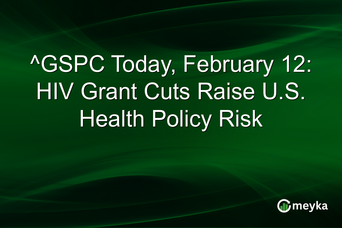 ^GSPC Today, February 12: HIV Grant Cuts Raise U.S. Health Policy Risk