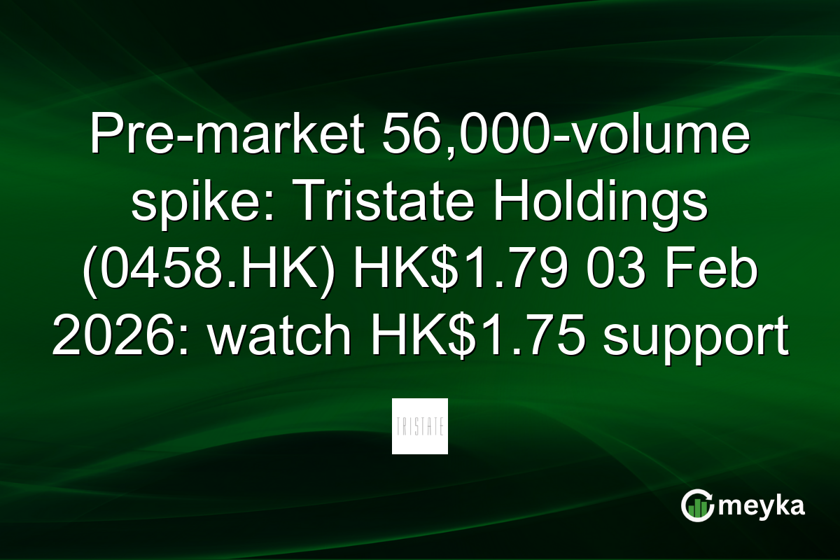 Pre-market 56,000-volume spike: Tristate Holdings (0458.HK) HK$1.79 03 Feb 2026: watch HK$1.75 support