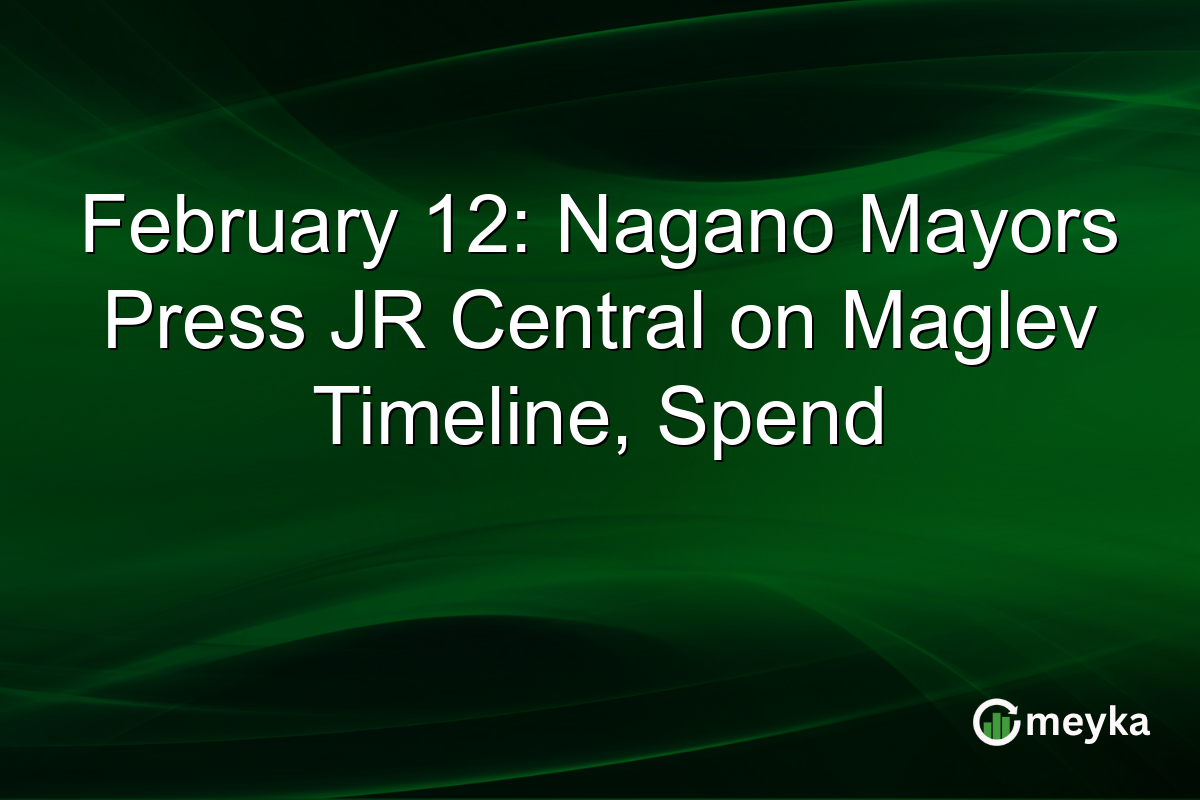 February 12: Nagano Mayors Press JR Central on Maglev Timeline, Spend