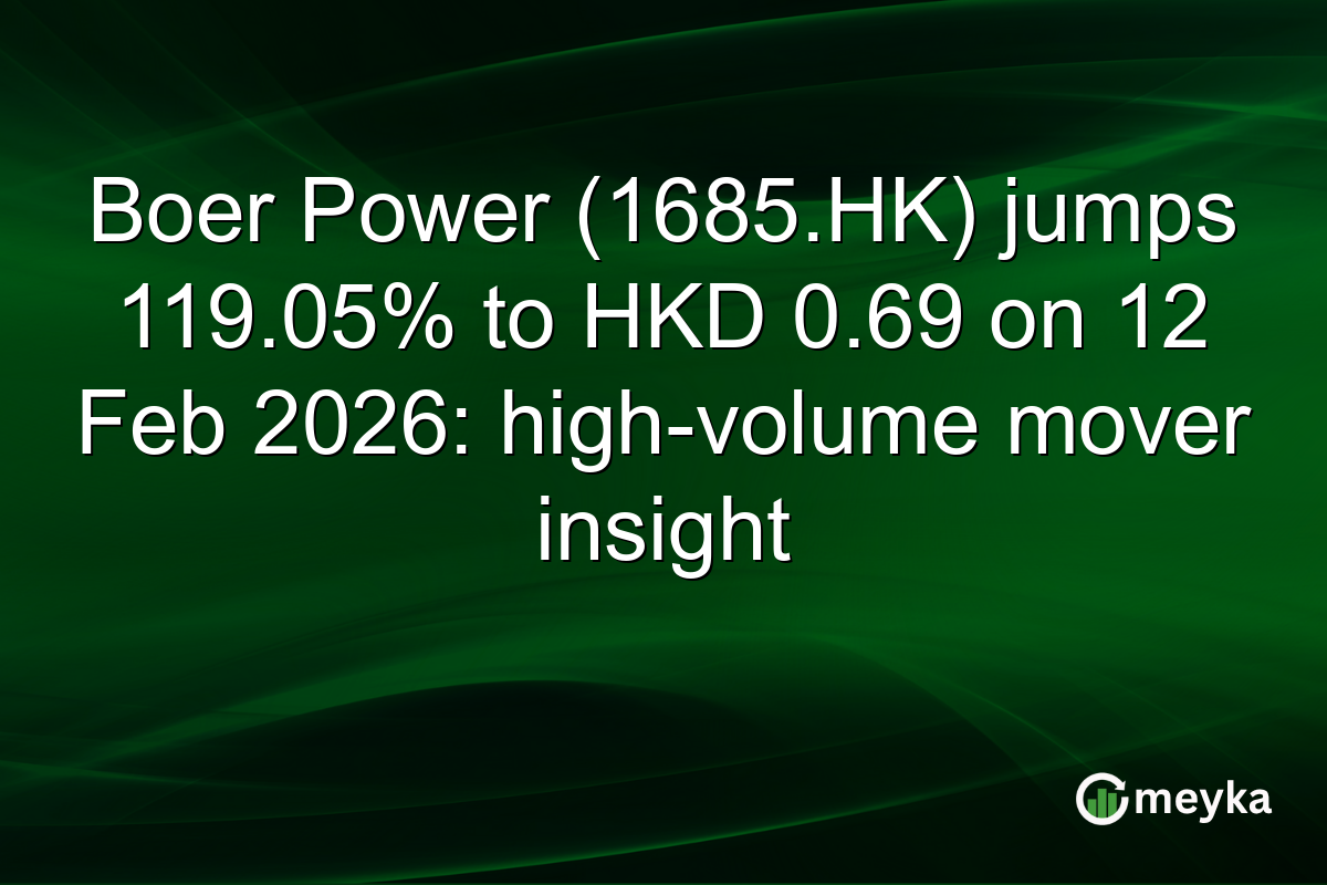 Boer Power (1685.HK) jumps 119.05% to HKD 0.69 on 12 Feb 2026: high-volume mover insight