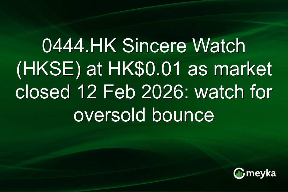 0444.HK Sincere Watch (HKSE) at HK$0.01 as market closed 12 Feb 2026: watch for oversold bounce