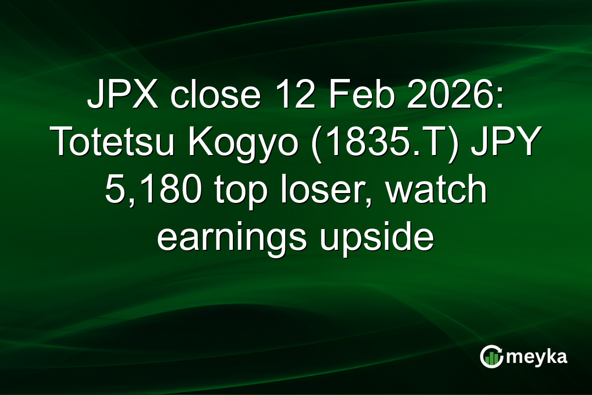 JPX close 12 Feb 2026: Totetsu Kogyo (1835.T) JPY 5,180 top loser, watch earnings upside