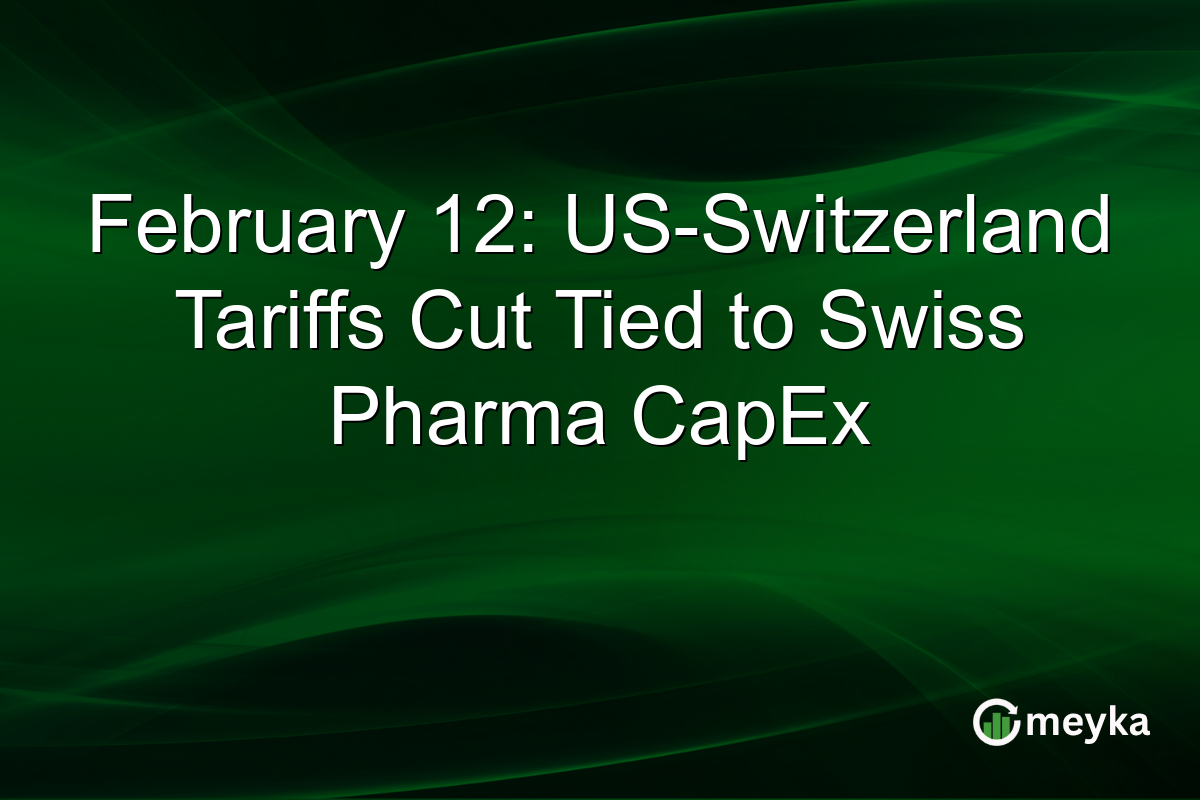 February 12: US-Switzerland Tariffs Cut Tied to Swiss Pharma CapEx