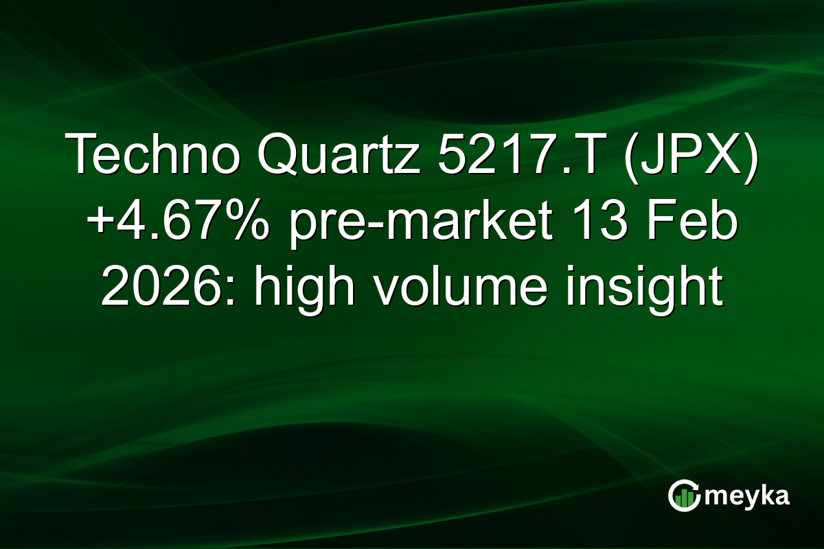 Techno Quartz 5217.T (JPX) +4.67% pre-market 13 Feb 2026: high volume insight
