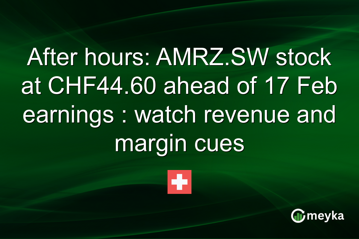 After hours: AMRZ.SW stock at CHF44.60 ahead of 17 Feb earnings : watch revenue and margin cues