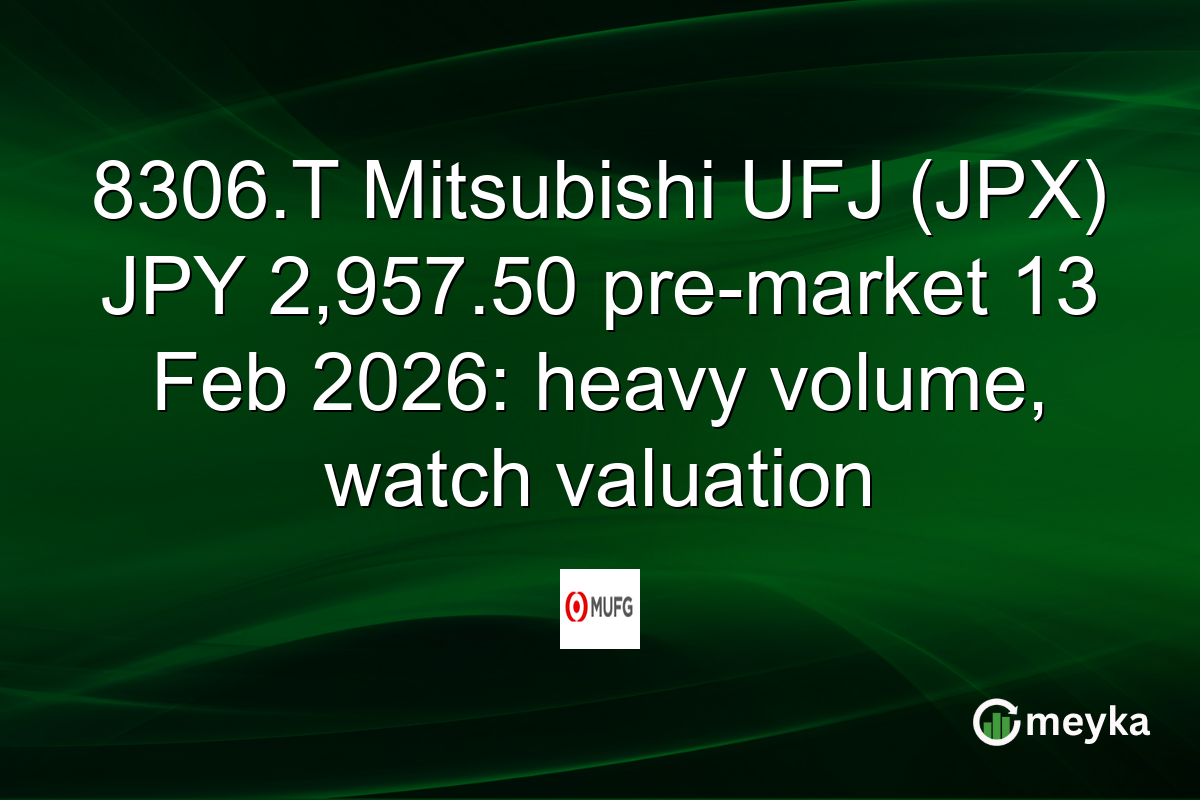 8306.T Mitsubishi UFJ (JPX) JPY 2,957.50 pre-market 13 Feb 2026: heavy volume, watch valuation