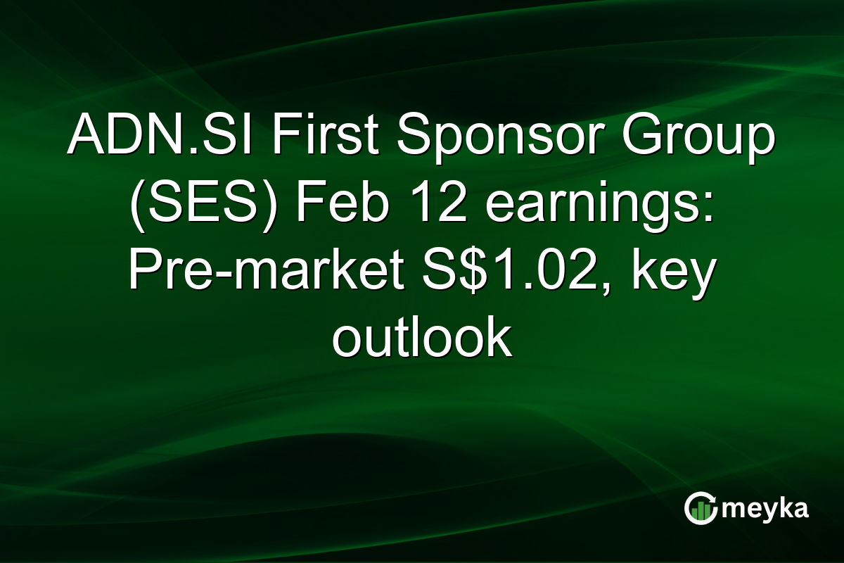 ADN.SI First Sponsor Group (SES) Feb 12 earnings: Pre-market S$1.02, key outlook