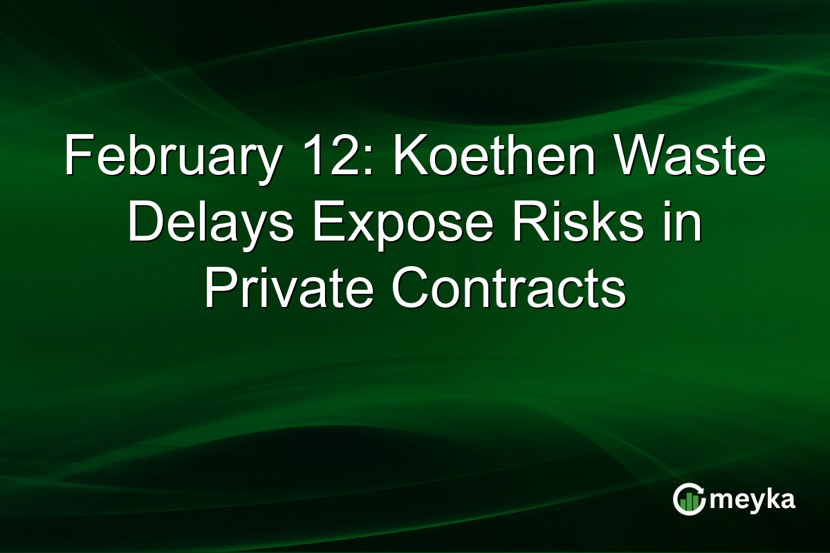February 12: Koethen Waste Delays Expose Risks in Private Contracts