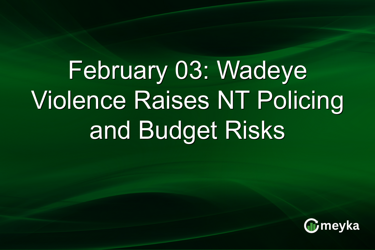 February 03: Wadeye Violence Raises NT Policing and Budget Risks
