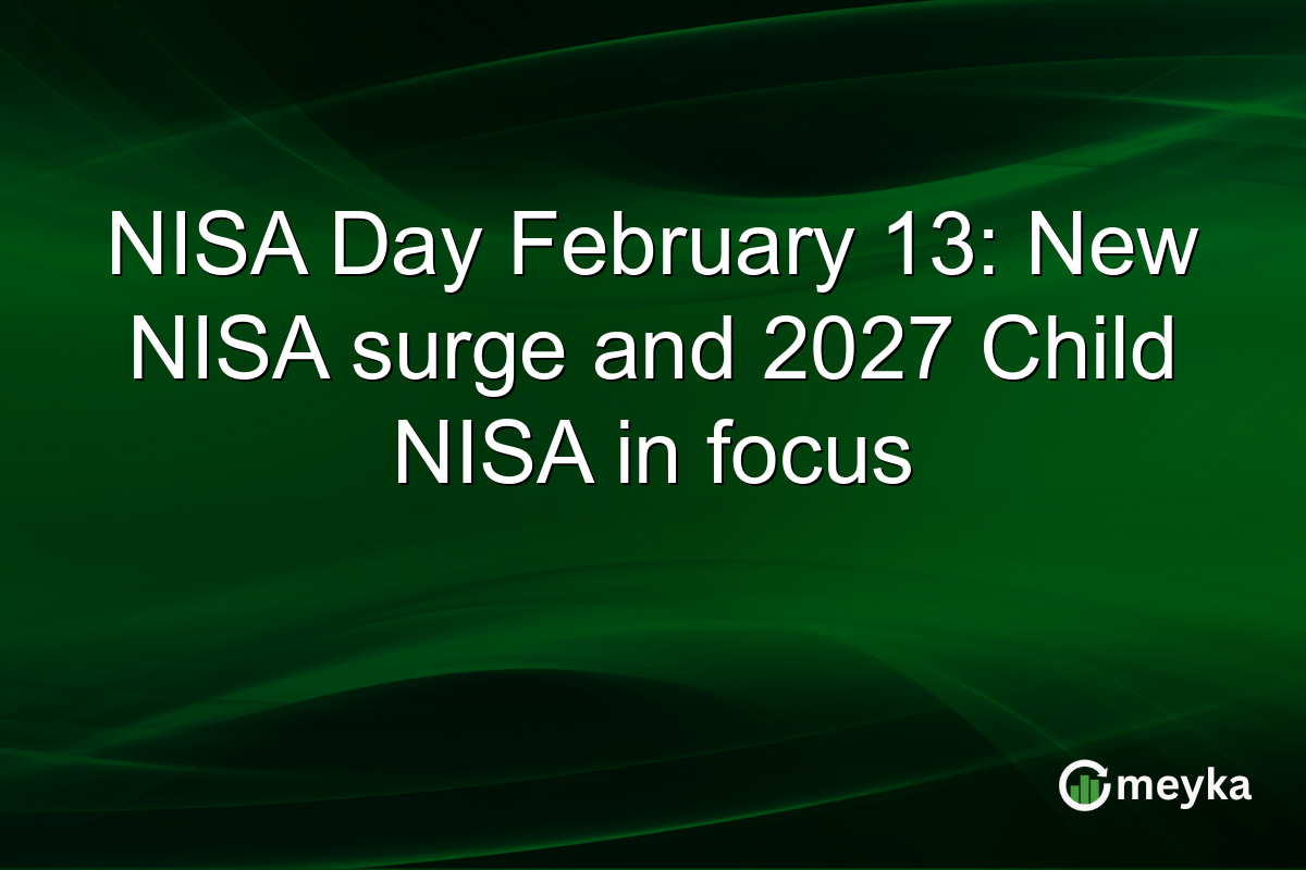 NISA Day February 13: New NISA surge and 2027 Child NISA in focus