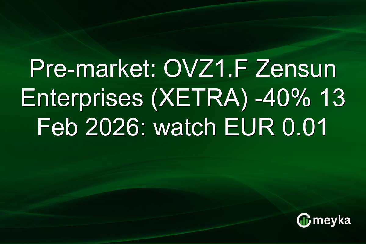 Pre-market: OVZ1.F Zensun Enterprises (XETRA) -40% 13 Feb 2026: watch EUR 0.01