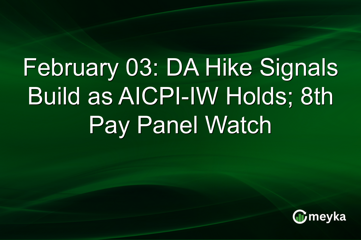 February 03: DA Hike Signals Build as AICPI-IW Holds; 8th Pay Panel Watch