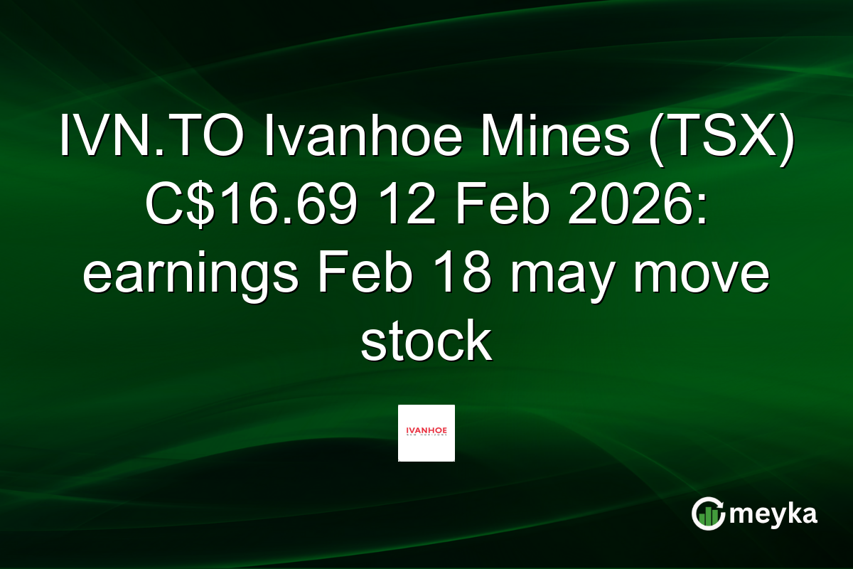 IVN.TO Ivanhoe Mines (TSX) C$16.69 12 Feb 2026: earnings Feb 18 may move stock
