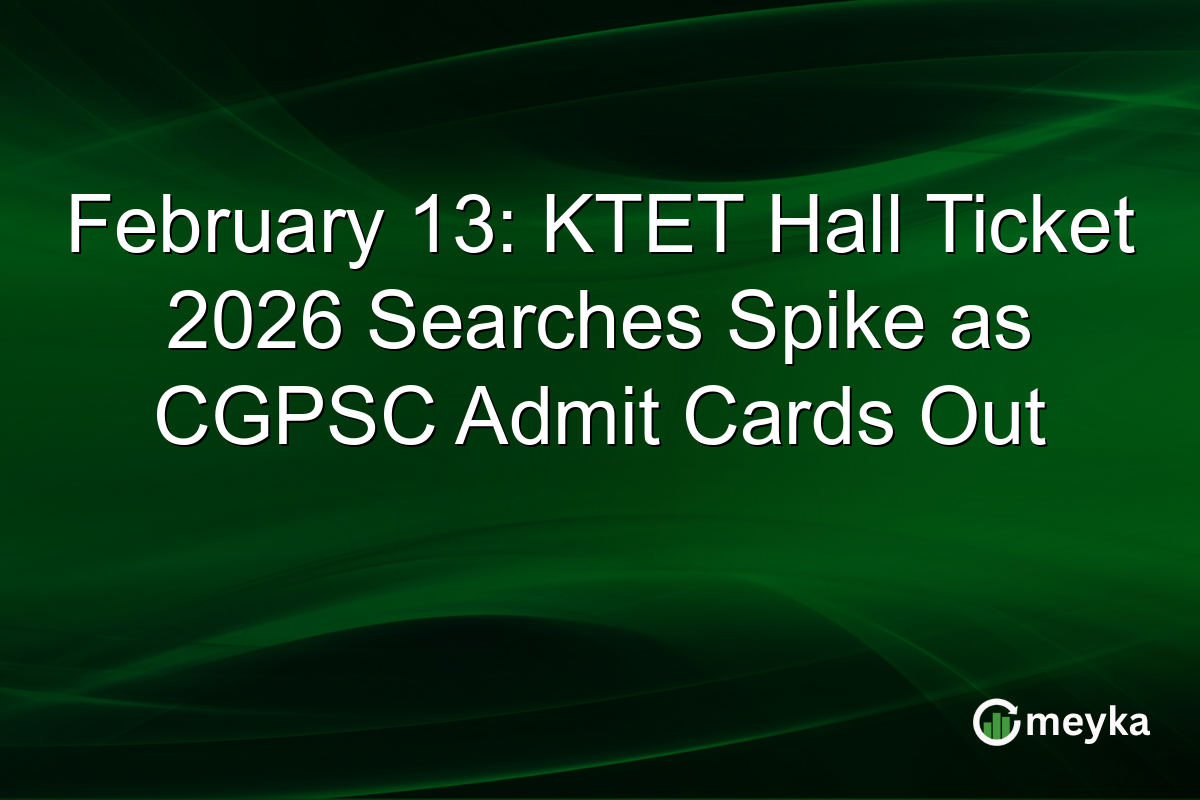 February 13: KTET Hall Ticket 2026 Searches Spike as CGPSC Admit Cards Out