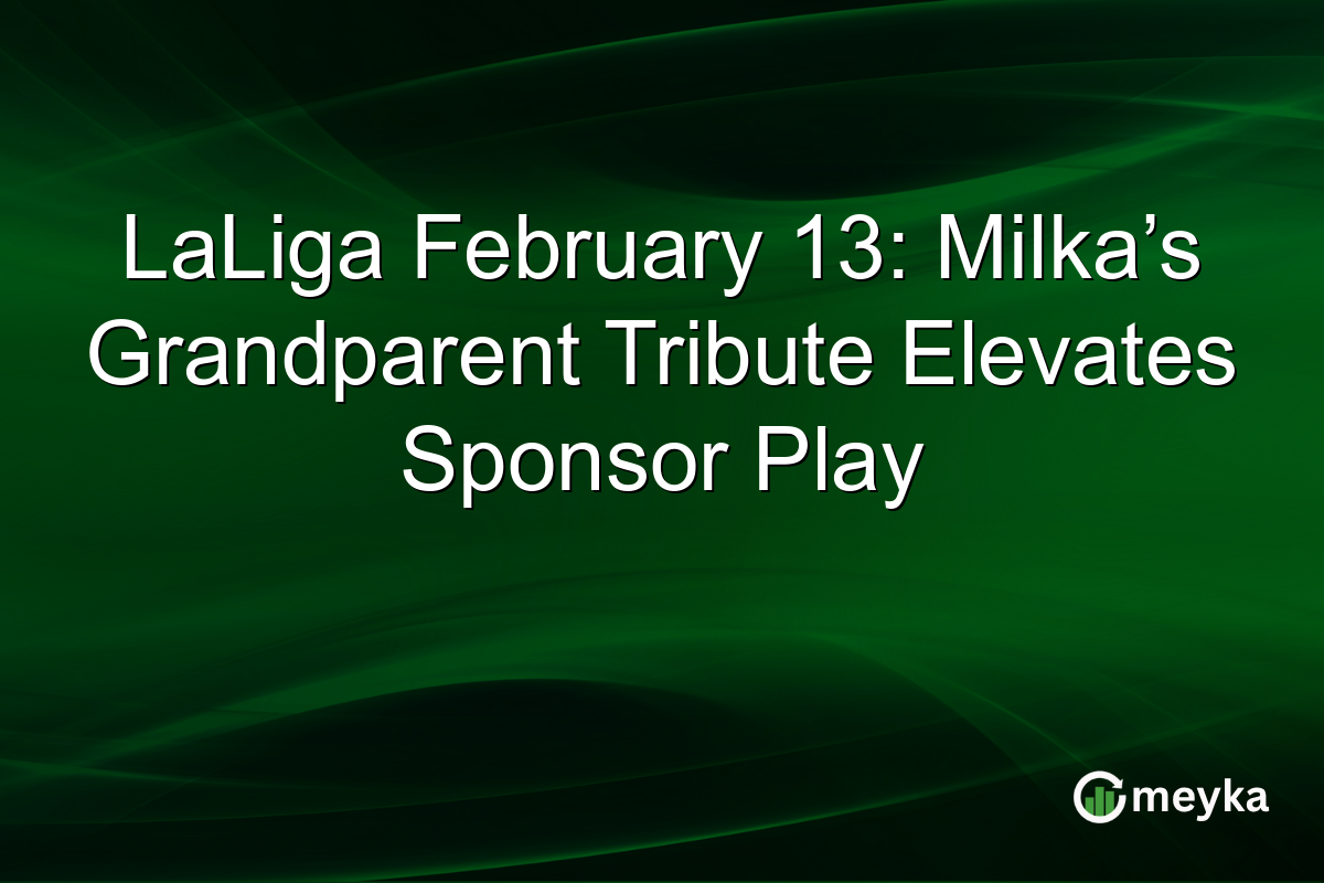 LaLiga February 13: Milka’s Grandparent Tribute Elevates Sponsor Play