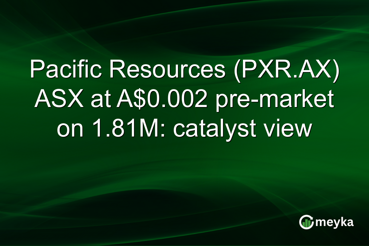 Pacific Resources (PXR.AX) ASX at A$0.002 pre-market on 1.81M: catalyst view