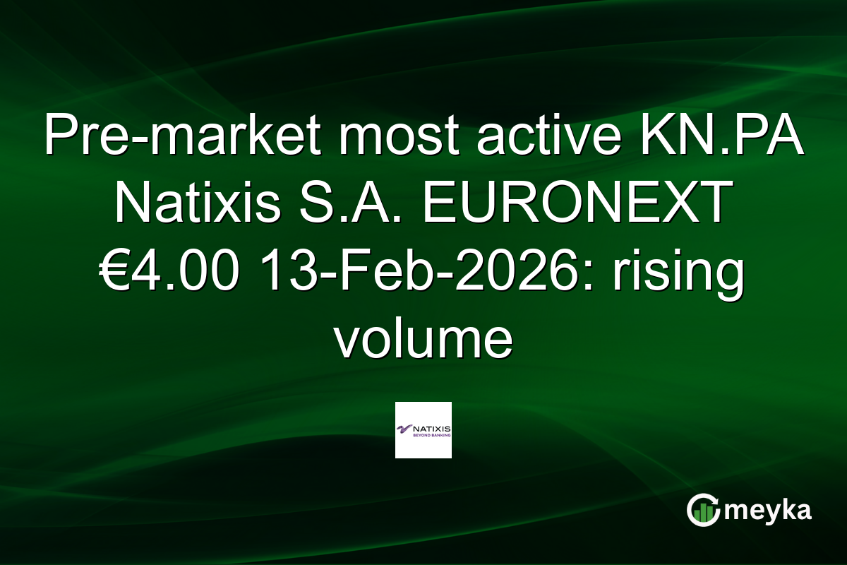 Pre-market most active KN.PA Natixis S.A. EURONEXT €4.00 13-Feb-2026: rising volume