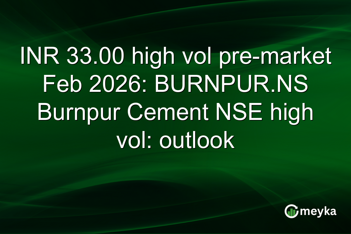 INR 33.00 high vol pre-market Feb 2026: BURNPUR.NS Burnpur Cement NSE high vol: outlook