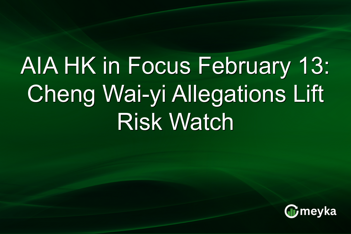 AIA HK in Focus February 13: Cheng Wai-yi Allegations Lift Risk Watch