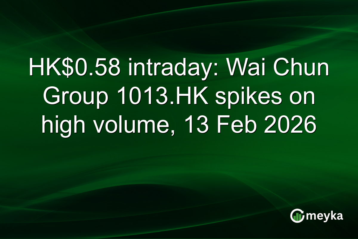 HK$0.58 intraday: Wai Chun Group 1013.HK spikes on high volume, 13 Feb 2026