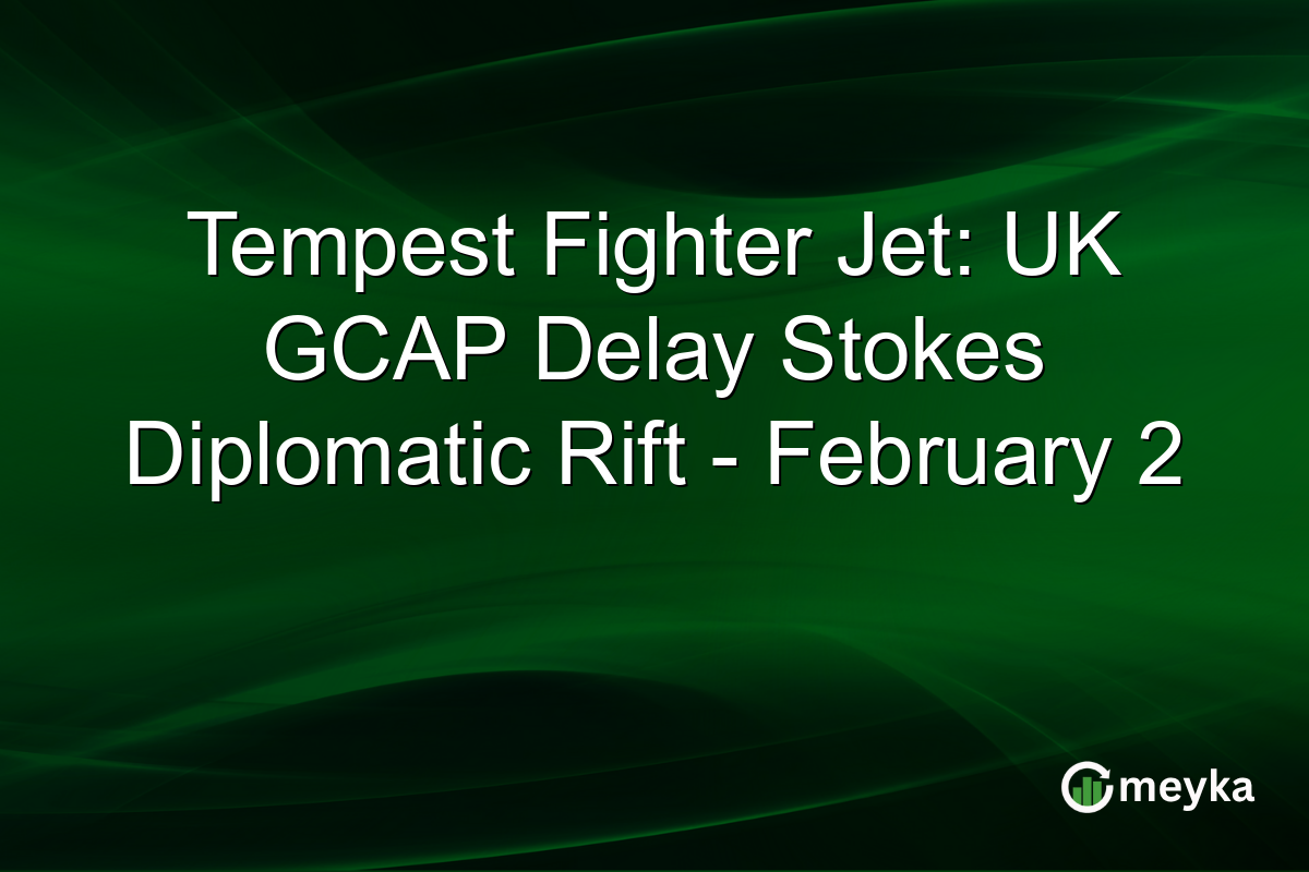 Tempest Fighter Jet: UK GCAP Delay Stokes Diplomatic Rift - February 2