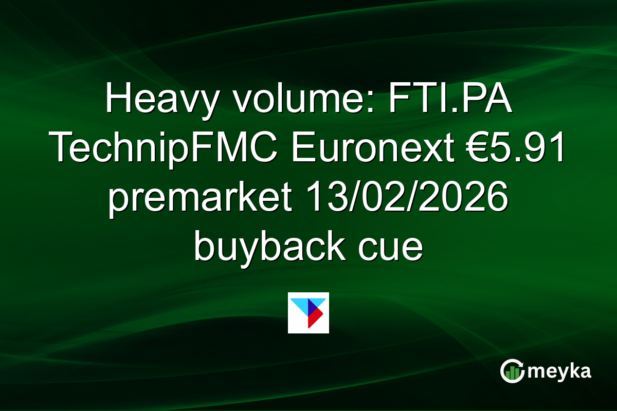 Heavy volume: FTI.PA TechnipFMC Euronext €5.91 premarket 13/02/2026 buyback cue