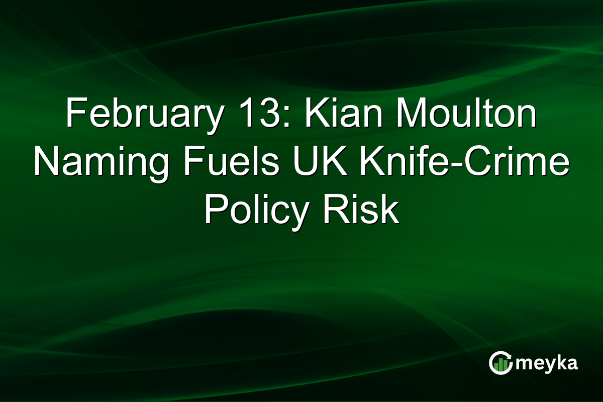 February 13: Kian Moulton Naming Fuels UK Knife-Crime Policy Risk