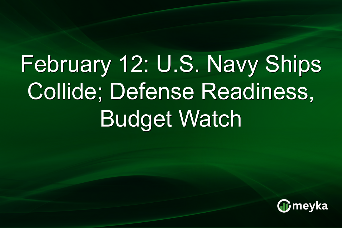 February 12: U.S. Navy Ships Collide; Defense Readiness, Budget Watch