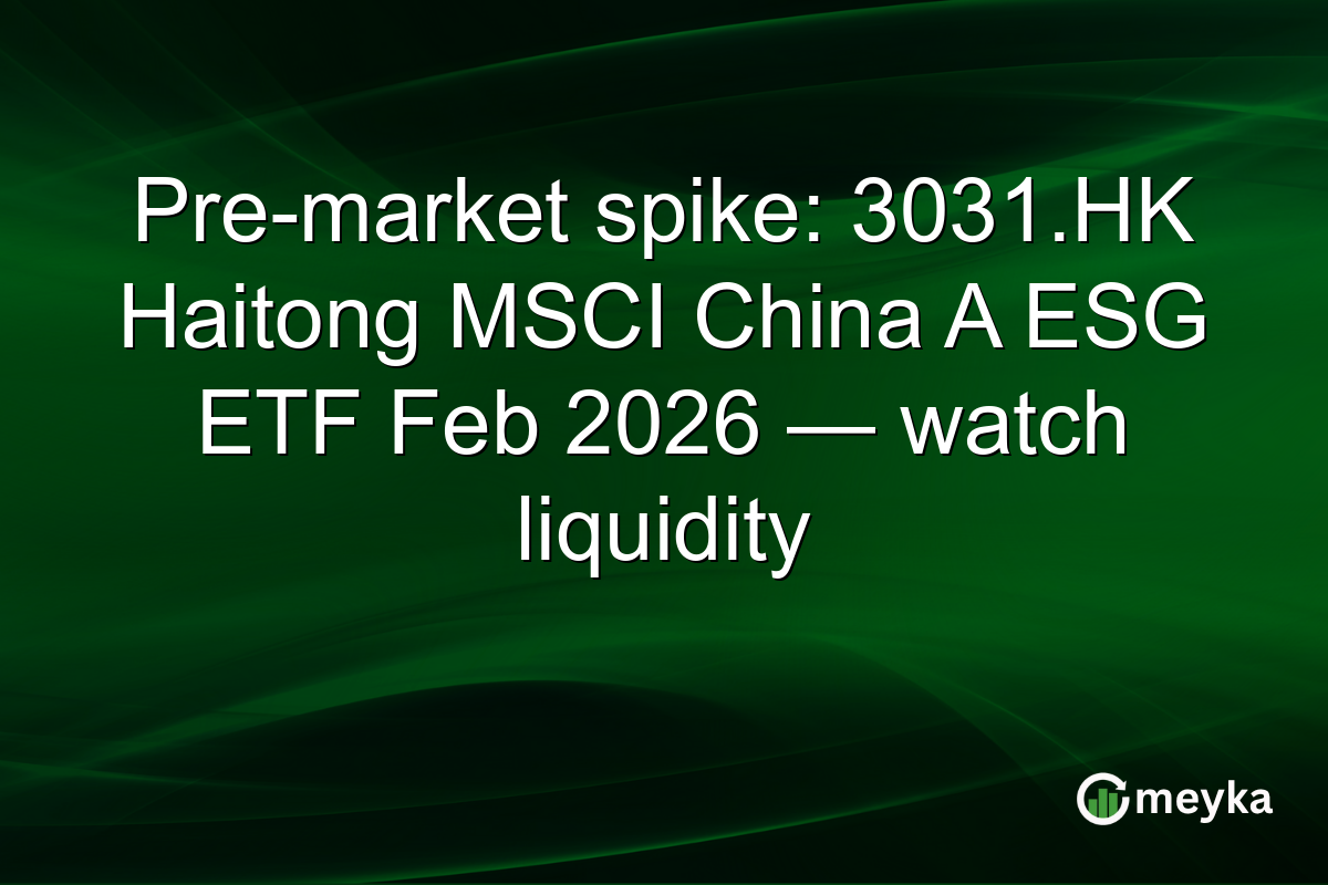Pre-market spike: 3031.HK Haitong MSCI China A ESG ETF Feb 2026 — watch liquidity