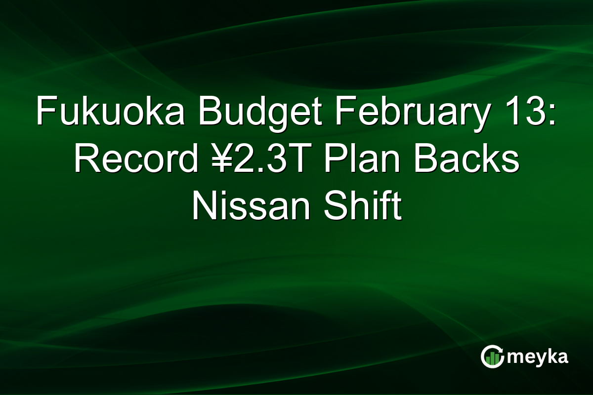 Fukuoka Budget February 13: Record ¥2.3T Plan Backs Nissan Shift