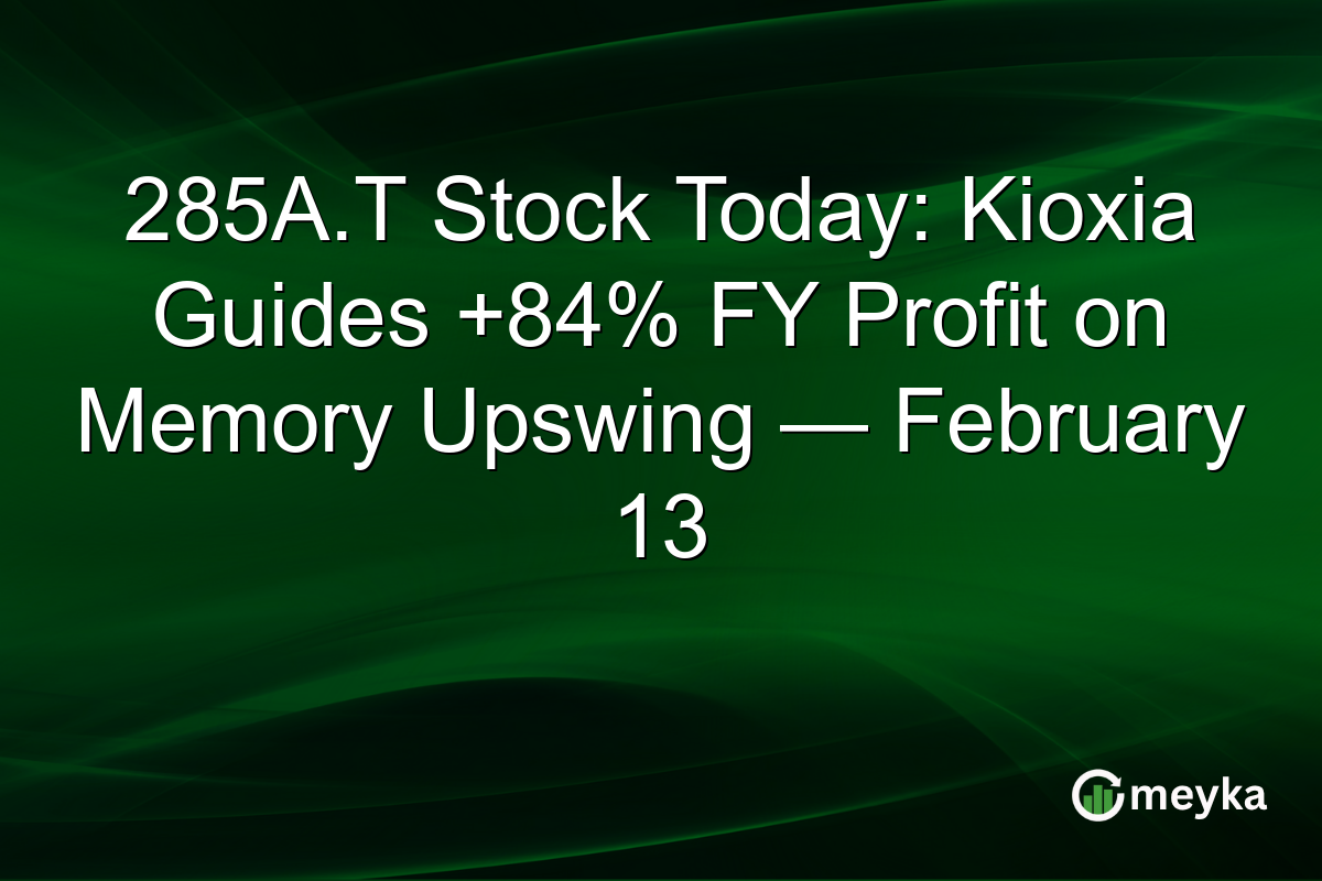 285A.T Stock Today: Kioxia Guides +84% FY Profit on Memory Upswing — February 13
