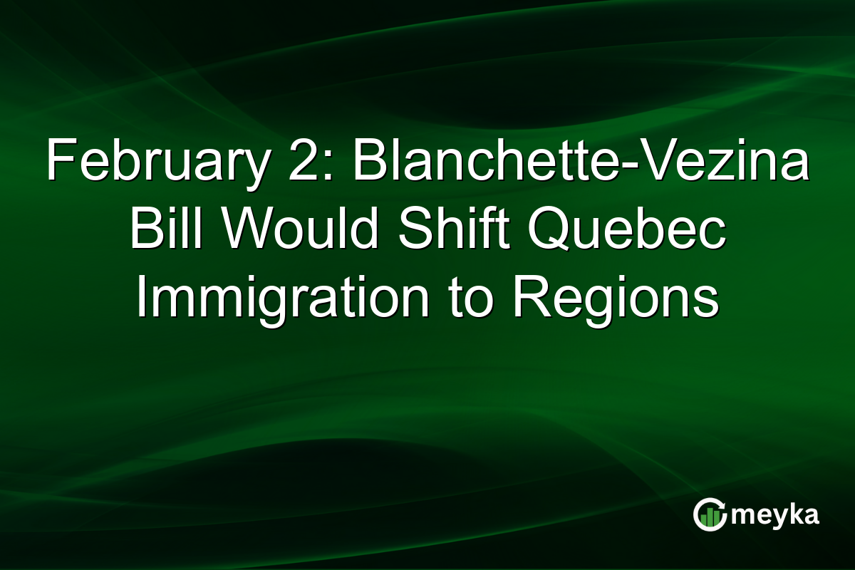 February 2: Blanchette-Vezina Bill Would Shift Quebec Immigration to Regions