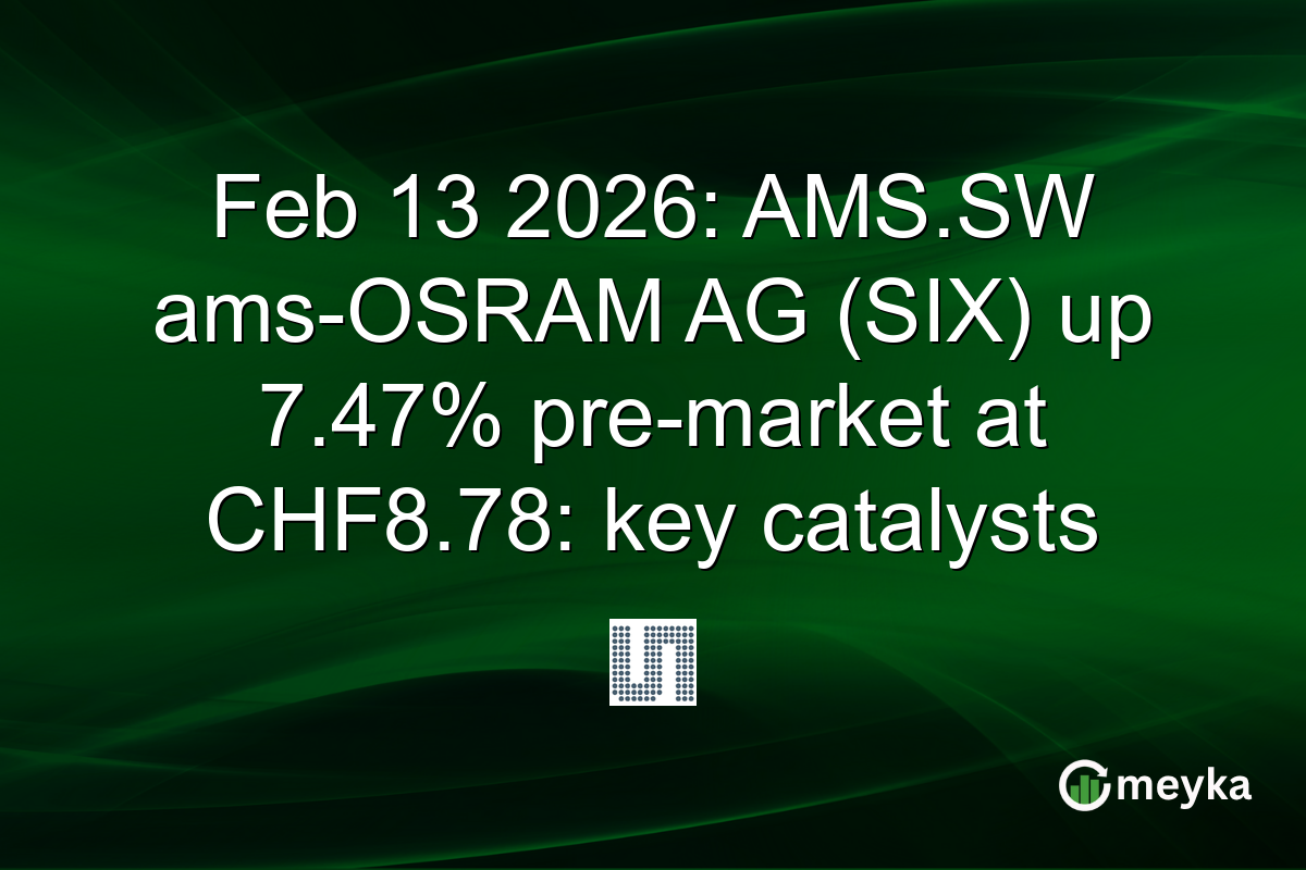 Feb 13 2026: AMS.SW ams-OSRAM AG (SIX) up 7.47% pre-market at CHF8.78: key catalysts