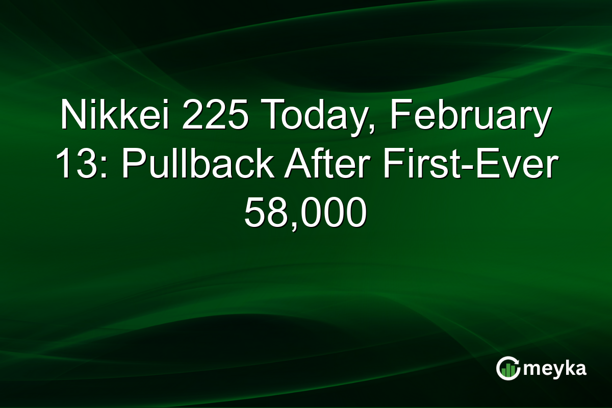 Nikkei 225 Today, February 13: Pullback After First-Ever 58,000