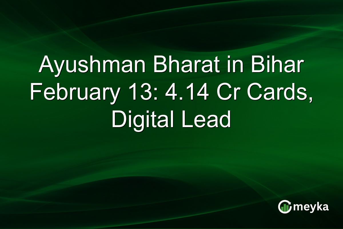 Ayushman Bharat in Bihar February 13: 4.14 Cr Cards, Digital Lead