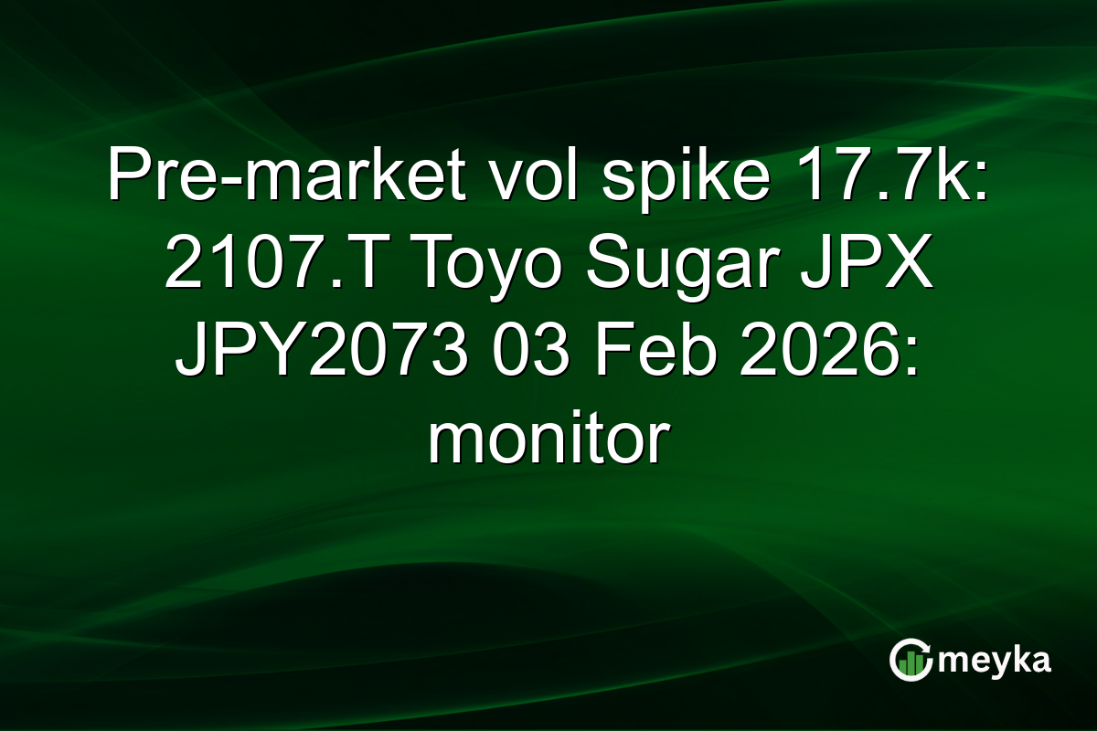 Pre-market vol spike 17.7k: 2107.T Toyo Sugar JPX JPY2073 03 Feb 2026: monitor