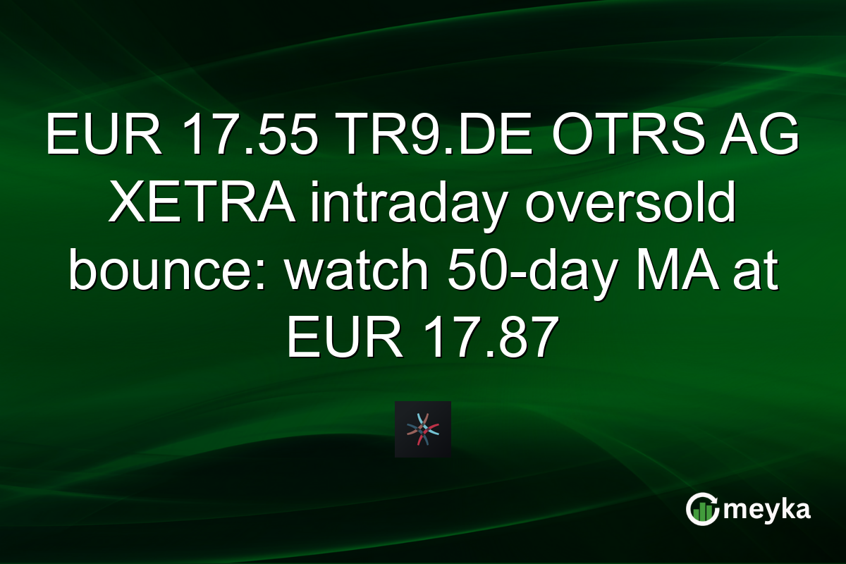 EUR 17.55 TR9.DE OTRS AG XETRA intraday oversold bounce: watch 50-day MA at EUR 17.87