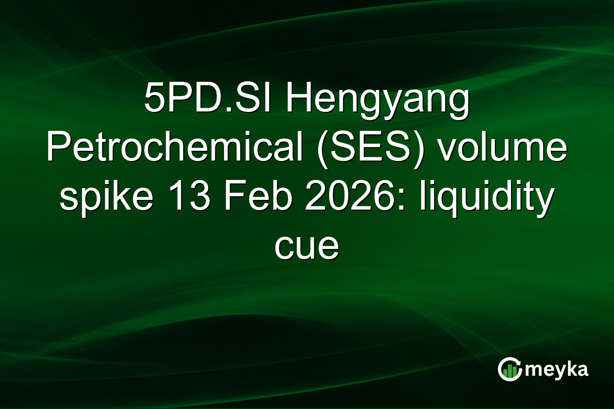 5PD.SI Hengyang Petrochemical (SES) volume spike 13 Feb 2026: liquidity cue