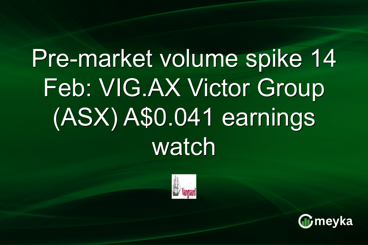 Pre-market volume spike 14 Feb: VIG.AX Victor Group (ASX) A$0.041 earnings watch