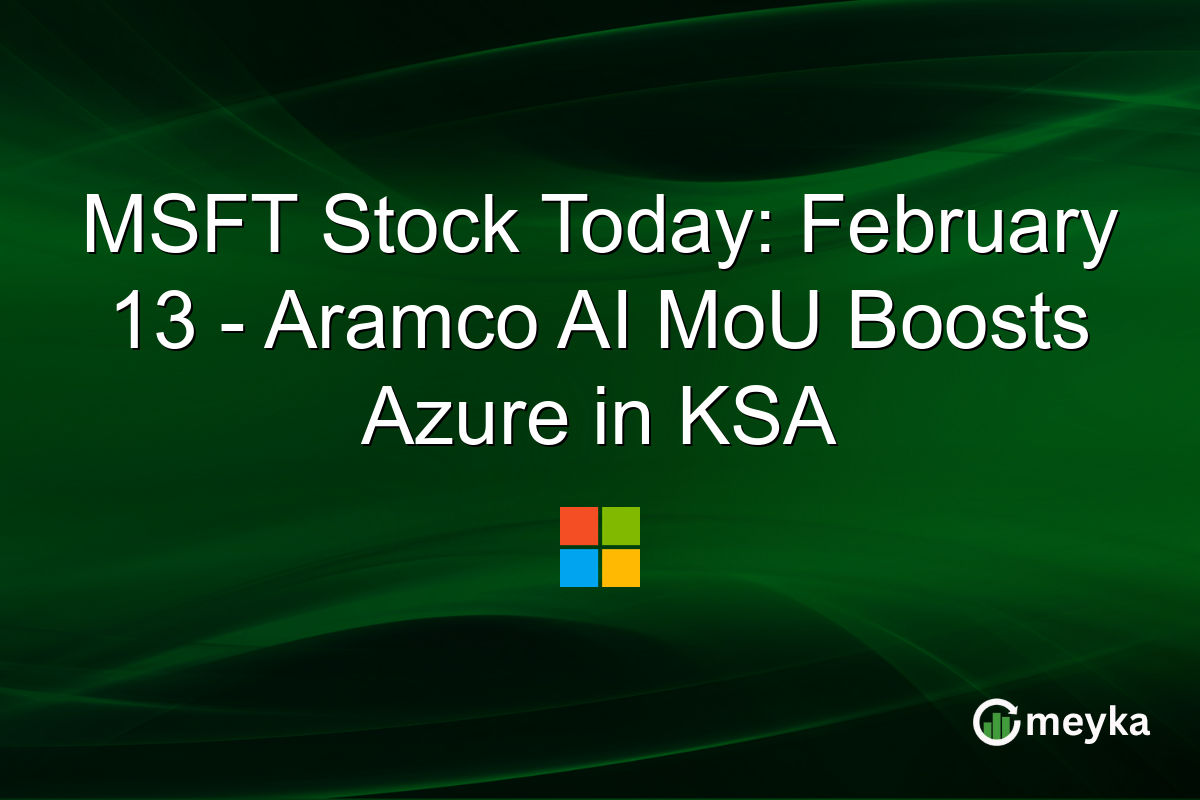 MSFT Stock Today: February 13 - Aramco AI MoU Boosts Azure in KSA