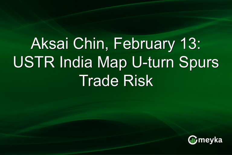 Aksai Chin, February 13: USTR India Map U-turn Spurs Trade Risk